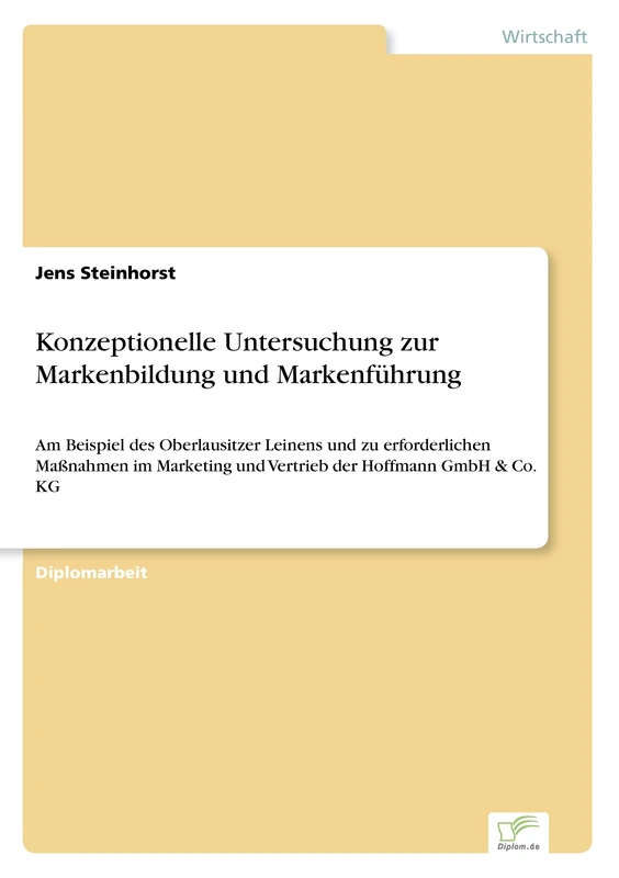 Konzeptionelle Untersuchung zur Markenbildung und Markenführung: Am Beispiel des Oberlausitzer Leinens und zu erforderlichen Maßnahmen im Marketing und Vertrieb der Hoffmann GmbH & Co. KG