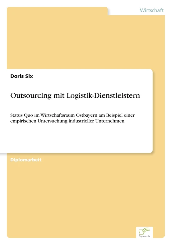 Outsourcing mit Logistik-Dienstleistern: Status Quo im Wirtschaftsraum Ostbayern am Beispiel einer empirischen Untersuchung industrieller Unternehmen