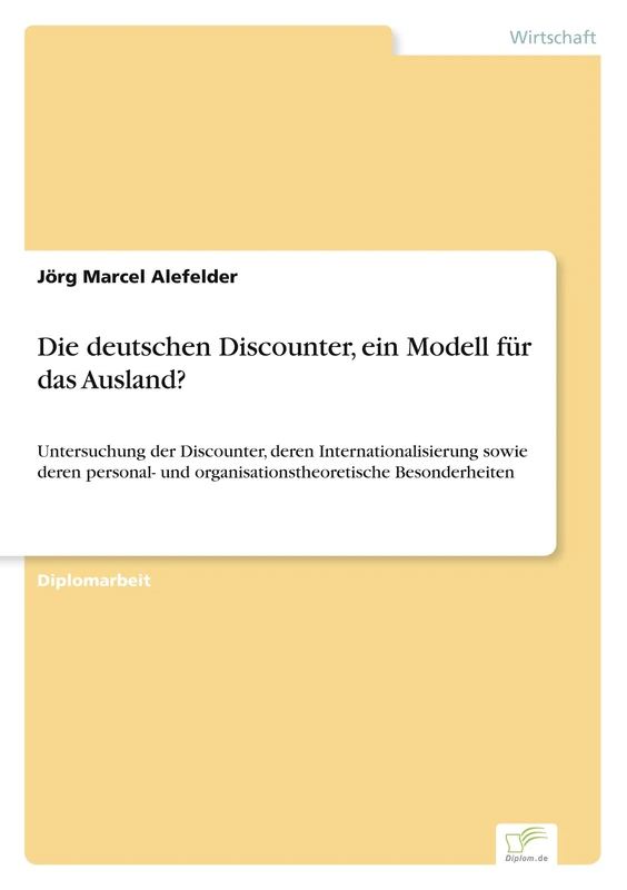 Die deutschen Discounter, ein Modell für das Ausland?: Untersuchung der Discounter, deren Internationalisierung sowie deren personal- und organisationstheoretische Besonderheiten