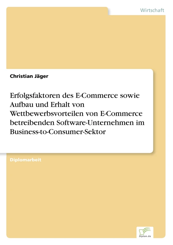 Erfolgsfaktoren des E-Commerce sowie Aufbau und Erhalt von Wettbewerbsvorteilen von E-Commerce betreibenden Software-Unternehmen im Business-to-Consumer-Sektor