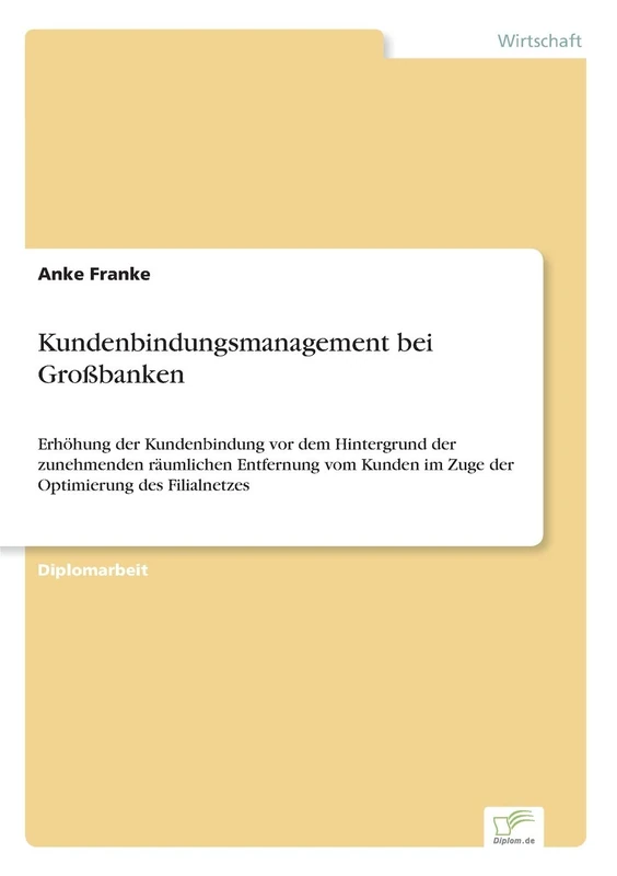 Kundenbindungsmanagement bei Gro?banken: Erh?hung der Kundenbindung vor dem Hintergrund der zunehmenden r?umlichen Entfernung vom Kunden im Zuge der Optimierung des Filialnetzes