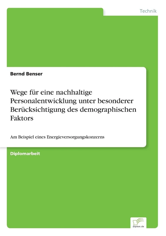 Wege für eine nachhaltige Personalentwicklung unter besonderer Berücksichtigung des demographischen Faktors: Am Beispiel eines Energieversorgungskonzerns
