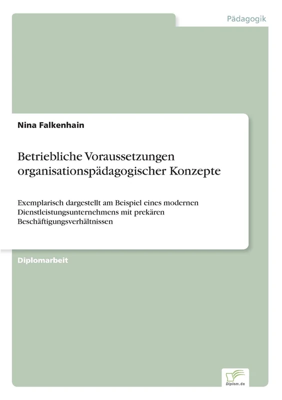 Betriebliche Voraussetzungen organisationspädagogischer Konzepte: Exemplarisch dargestellt am Beispiel eines modernen Dienstleistungsunternehmens mit prekären Beschäftigungsverhältnissen