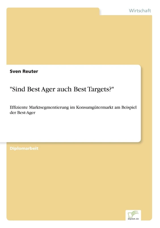 "Sind Best Ager auch Best Targets?": Effiziente Marktsegmentierung im Konsumg?termarkt am Beispiel der Best-Ager