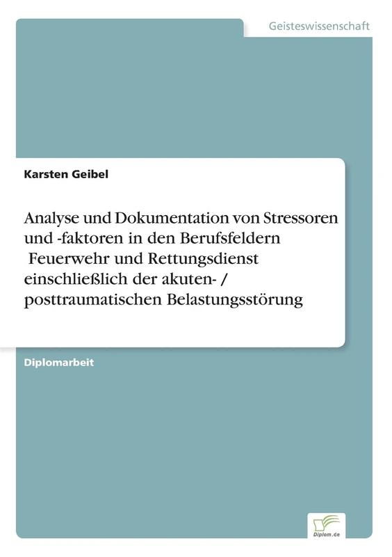 Analyse und Dokumentation von Stressoren und -faktoren in den Berufsfeldern ?Feuerwehr und Rettungsdienst? einschlie?lich der akuten- / posttraumatischen Belastungsst?rung