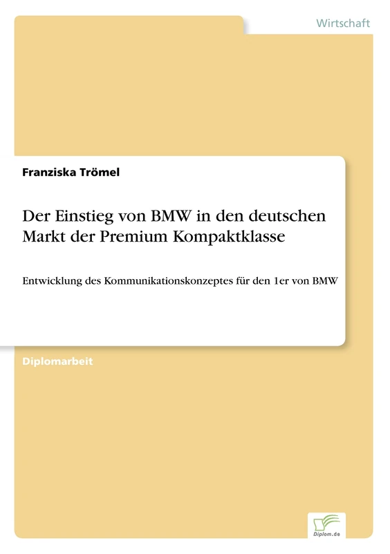 Der Einstieg von BMW in den deutschen Markt der Premium Kompaktklasse: Entwicklung des Kommunikationskonzeptes für den 1er von BMW