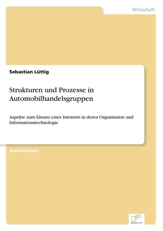 Strukturen und Prozesse in Automobilhandelsgruppen: Aspekte zum Einsatz eines Intranets in deren Organisation und Informationstechnologie