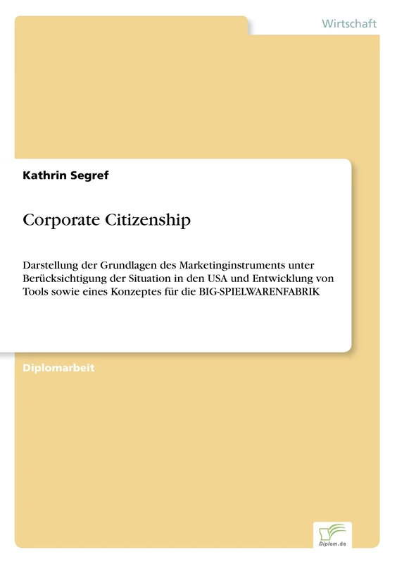 Corporate Citizenship: Darstellung der Grundlagen des Marketinginstruments unter Ber?cksichtigung der Situation in den USA und Entwicklung von Tools sowie eines Konzeptes f?r die BIG-SPIELWARENFABRIK