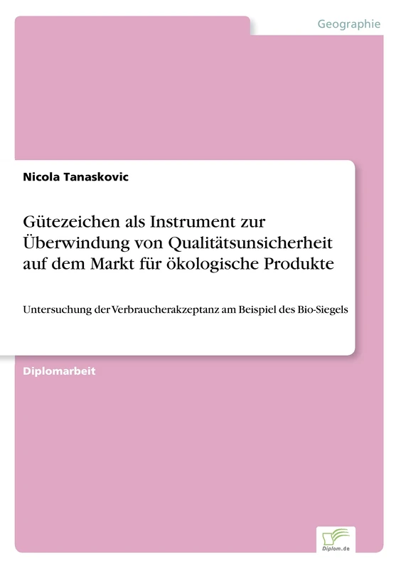 Gütezeichen als Instrument zur Überwindung von Qualitätsunsicherheit auf dem Markt für ökologische Produkte: Untersuchung der Verbraucherakzeptanz am Beispiel des Bio- Siegels