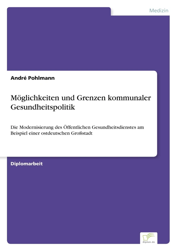 Möglichkeiten und Grenzen kommunaler Gesundheitspolitik: Die Modernisierung des Öffentlichen Gesundheitsdienstes am Beispiel einer ostdeutschen Großstadt