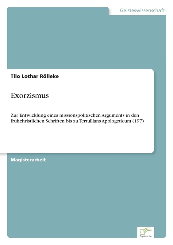 Exorzismus: Zur Entwicklung eines missionspolitischen Arguments in den fr?hchristlichen Schriften bis zu Tertullians Apologeticum (197)