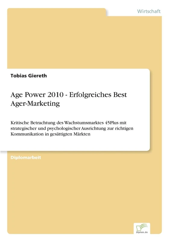 Age Power 2010 - Erfolgreiches Best Ager-Marketing: Kritische Betrachtung des Wachstumsmarktes 45Plus mit strategischer und psychologischer ... Kommunikation in gesättigten Märkten