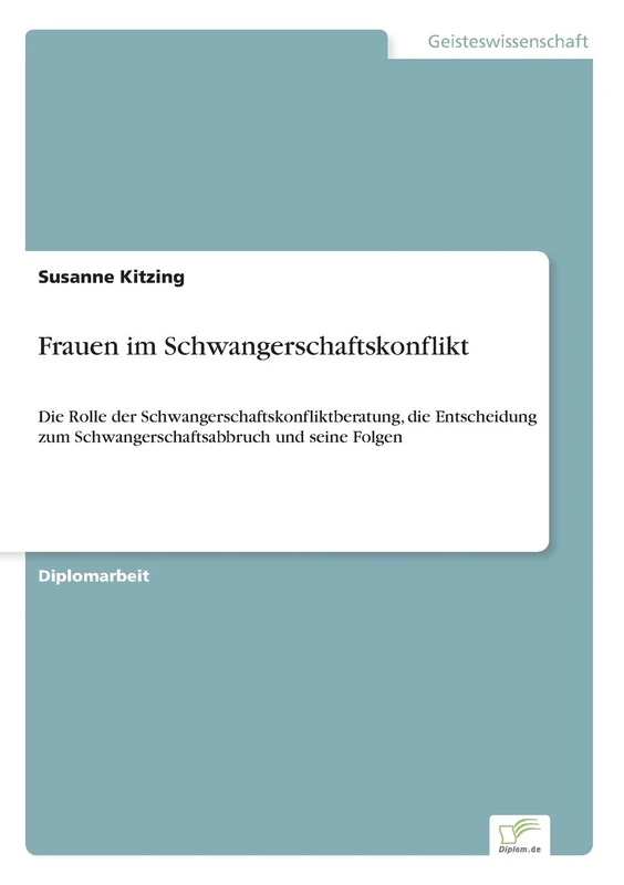 Frauen im Schwangerschaftskonflikt: Die Rolle der Schwangerschaftskonfliktberatung, die Entscheidung zum Schwangerschaftsabbruch und seine Folgen