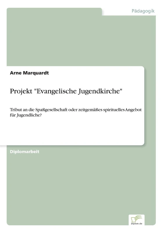 Projekt "Evangelische Jugendkirche": Tribut an die Spa?gesellschaft oder zeitgem??es spirituelles Angebot f?r Jugendliche?: Tribut an die ... spirituelles Angebot für Jugendliche?