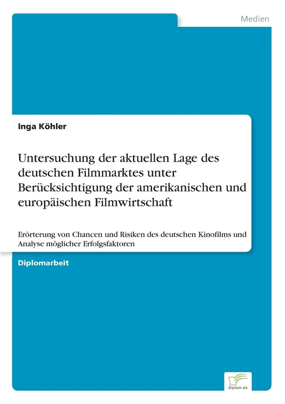 Untersuchung der aktuellen Lage des deutschen Filmmarktes unter Berücksichtigung der amerikanischen und europäischen Filmwirtschaft: Erörterung von ... und Analyse möglicher Erfolgsfaktoren