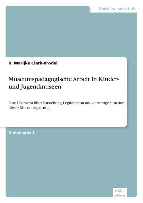 Museumspädagogische Arbeit in Kinder- und Jugendmuseen: Eine Übersicht über Entstehung, Legitimation und derzeitige Situation dieser Museumsgattung