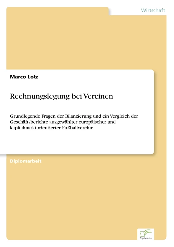 Rechnungslegung bei Vereinen: Grundlegende Fragen der Bilanzierung und ein Vergleich der Gesch?ftsberichte ausgew?hlter europ?ischer und kapitalmarktorientierter Fu?ballvereine