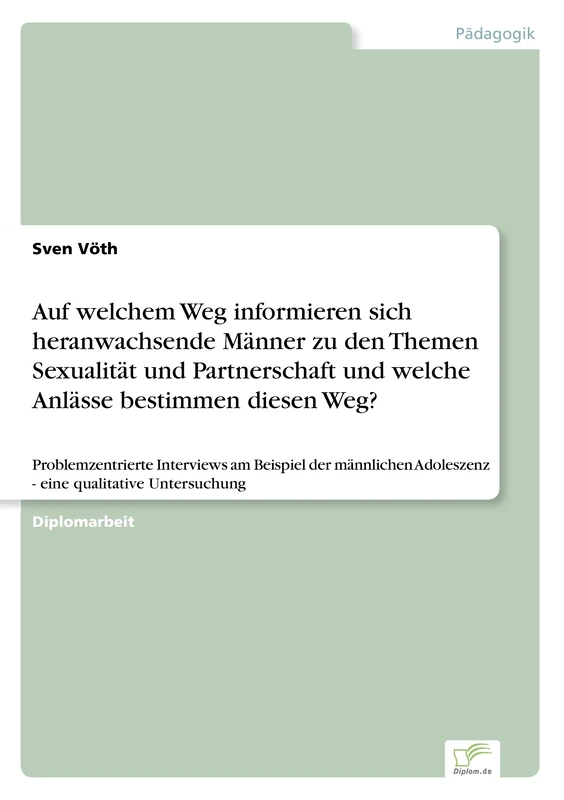 Auf welchem Weg informieren sich heranwachsende Männer zu den Themen Sexualität und Partnerschaft und welche Anlässe bestimmen diesen Weg?: ... Adoleszenz - eine qualitative Untersuchung - Image 1