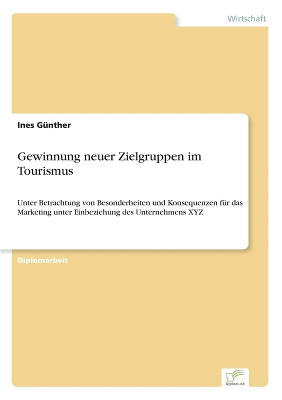 Gewinnung Neuer Zielgruppen Im Tourismus: Unter Betrachtung von Besonderheiten und Konsequenzen f?r das Marketing unter Einbeziehung des Unternehmens XYZ