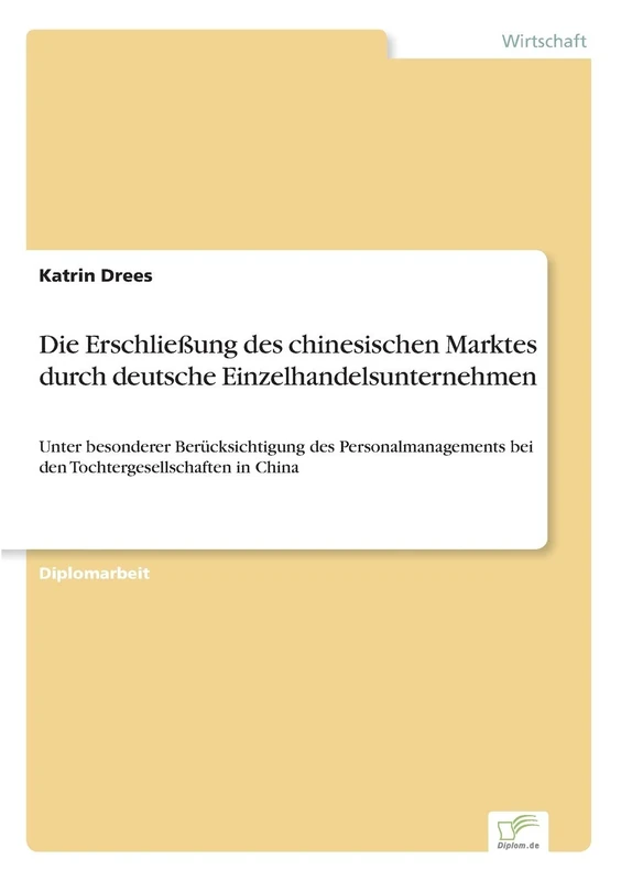 Die Erschließung des chinesischen Marktes durch deutsche Einzelhandelsunternehmen: Unter besonderer Berücksichtigung des Personalmanagements bei den Tochtergesellschaften in China