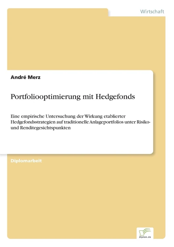 Portfoliooptimierung Mit Hedgefonds: Eine empirische Untersuchung der Wirkung etablierter Hedgefondsstrategien auf traditionelle Anlageportfolios unter Risiko- und Renditegesichtspunkten