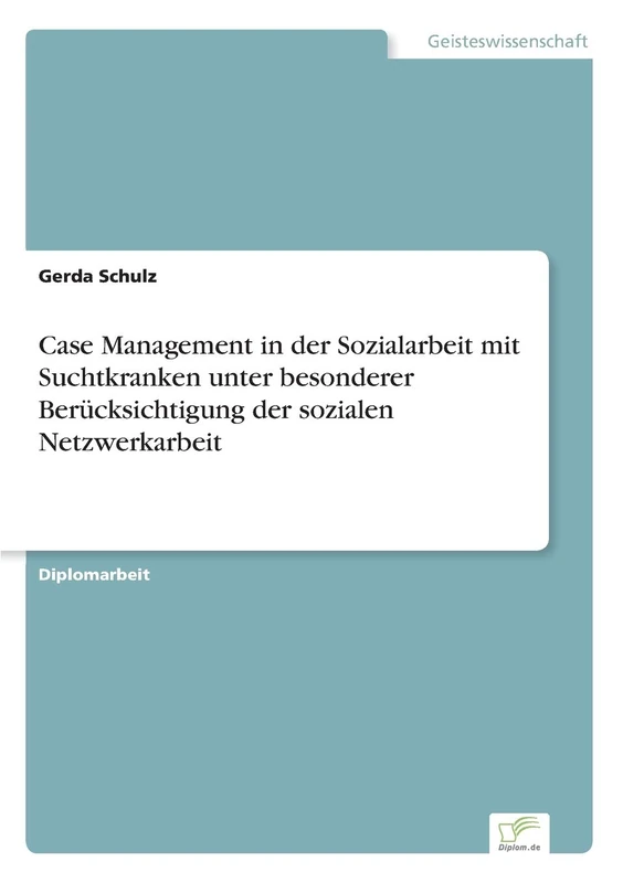 Case Management in der Sozialarbeit mit Suchtkranken unter besonderer Berücksichtigung der sozialen Netzwerkarbeit - Image 1