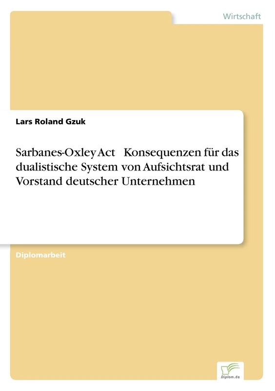 Sarbanes - Oxley Act - Konsequenzen für das dualistische System von Aufsichtsrat und Vorstand deutscher Unternehmen