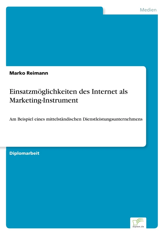 Einsatzmöglichkeiten des Internet als Marketing-Instrument: Am Beispiel eines mittelständischen Dienstleistungsunternehmens