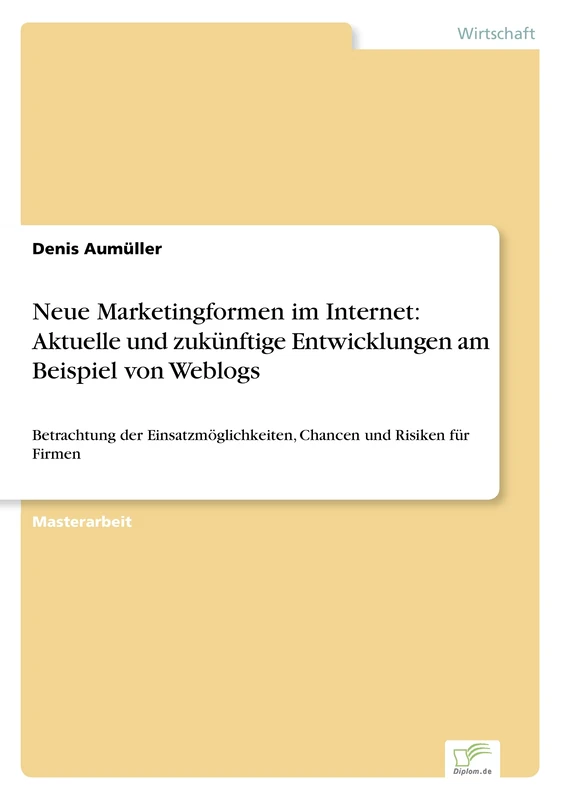 Neue Marketingformen im Internet: Aktuelle und zukünftige Entwicklungen am Beispiel von Weblogs: Betrachtung der Einsatzmöglichkeiten, Chancen und Risiken für Firmen