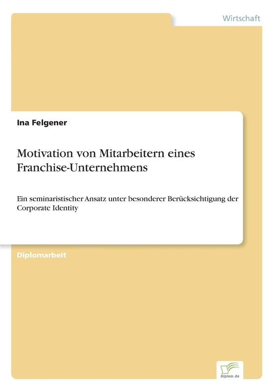 Motivation von Mitarbeitern eines Franchise-Unternehmens: Ein seminaristischer Ansatz unter besonderer Ber?cksichtigung der Corporate Identity