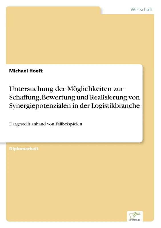 Untersuchung der Möglichkeiten zur Schaffung, Bewertung und Realisierung von Synergiepotenzialen in der Logistikbranche: Dargestellt anhand von Fallbeispielen