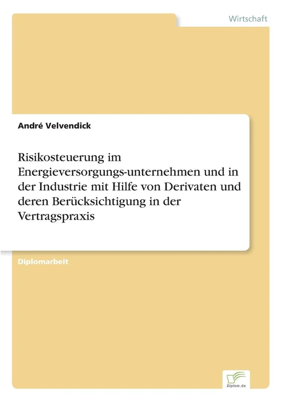 Risikosteuerung im Energieversorgungs-unternehmen und in der Industrie mit Hilfe von Derivaten und deren Berücksichtigung in der Vertragspraxis