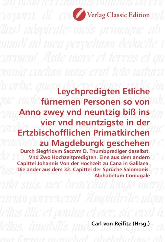 Leychpredigten Etliche fürnemen Personen so von Anno zwey vnd neuntzig biß ins vier vnd neuntzigste in der Ertzbischofflichen Primatkirchen zu Magdeburgk geschehen