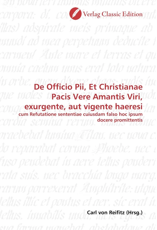 De Officio Pii, Et Christianae Pacis Vere Amantis Viri, exurgente, aut vigente haeresi: cum Refutatione sententiae cuiusdam falso hoc ipsum docere promittentis