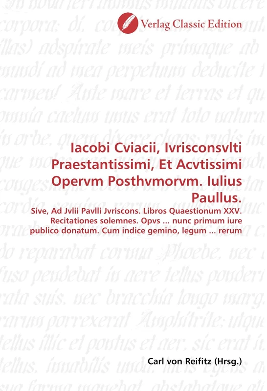 Iacobi Cviacii, Ivrisconsvlti Praestantissimi, Et Acvtissimi Opervm Posthvmorvm. Iulius Paullus.