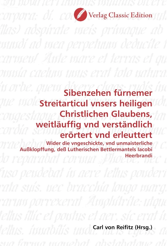 Sibenzehen fürnemer Streitarticul vnsers heiligen Christlichen Glaubens, weitläuffig vnd verständlich erörtert vnd erleuttert