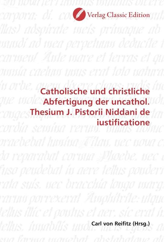 Catholische und christliche Abfertigung der uncathol. Thesium J. Pistorii Niddani de iustificatione