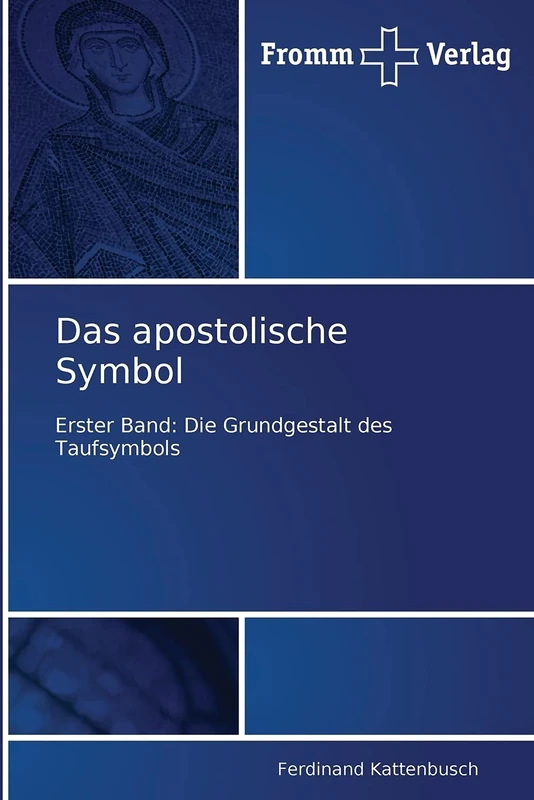 Das apostolische Symbol: Erster Band: Die Grundgestalt des Taufsymbols