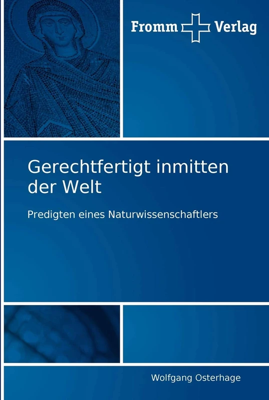 Gerechtfertigt inmitten der Welt: Predigten eines Naturwissenschaftlers