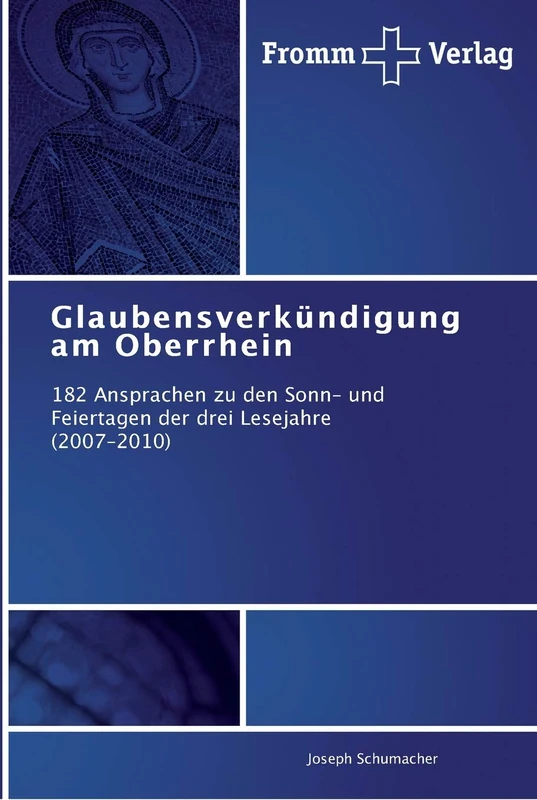 Glaubensverkündigung am Oberrhein: 182 Ansprachen zu den Sonn- und Feiertagen der drei Lesejahre (2007-2010)