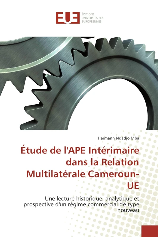 Étude de l'APE Intérimaire dans la Relation Multilatérale Cameroun-UE: Une lecture historique, analytique et prospective d'un régime commercial de type nouveau