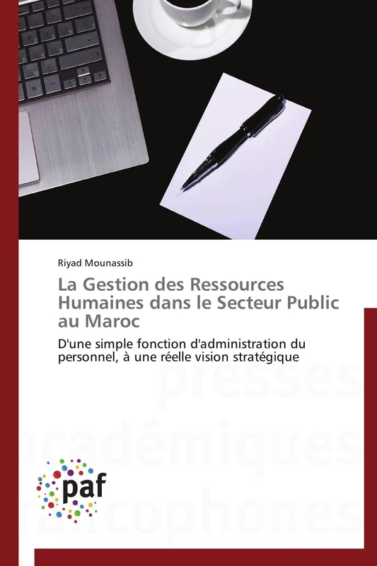 La Gestion des Ressources Humaines dans le Secteur Public au Maroc: D'une simple fonction d'administration du personnel, à une réelle vision stratégique (Omn.Pres.Franc.)