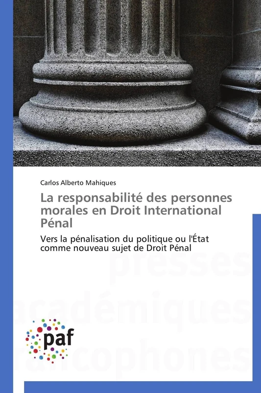 La responsabilité des personnes morales en Droit International Pénal: Vers la pénalisation du politique ou l'État comme nouveau sujet de Droit Pénal (Omn.Pres.Franc.)