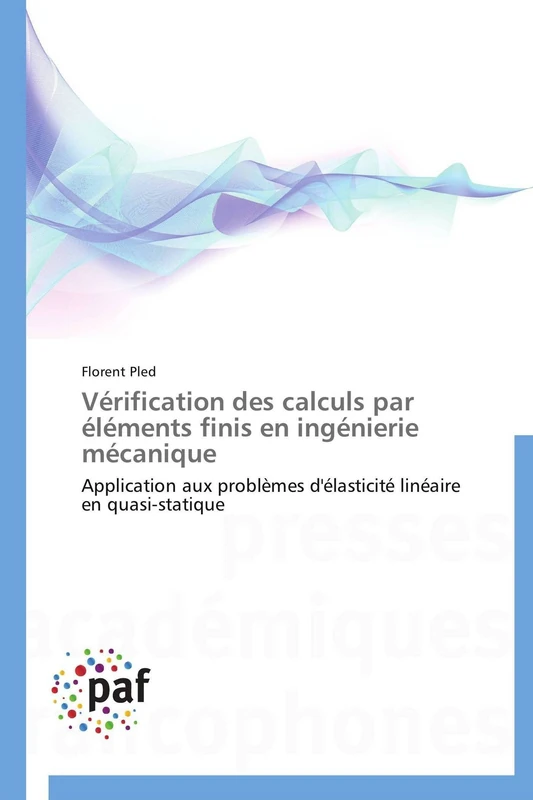 Vérification des calculs par éléments finis en ingénierie mécanique: Application aux problèmes d'élasticité linéaire en quasi-statique (Omn.Pres.Franc.)