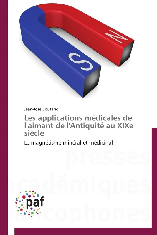 Les applications médicales de l'aimant de l'Antiquité au XIXe siècle: Le magnétisme minéral et médicinal (Omn.Pres.Franc.)