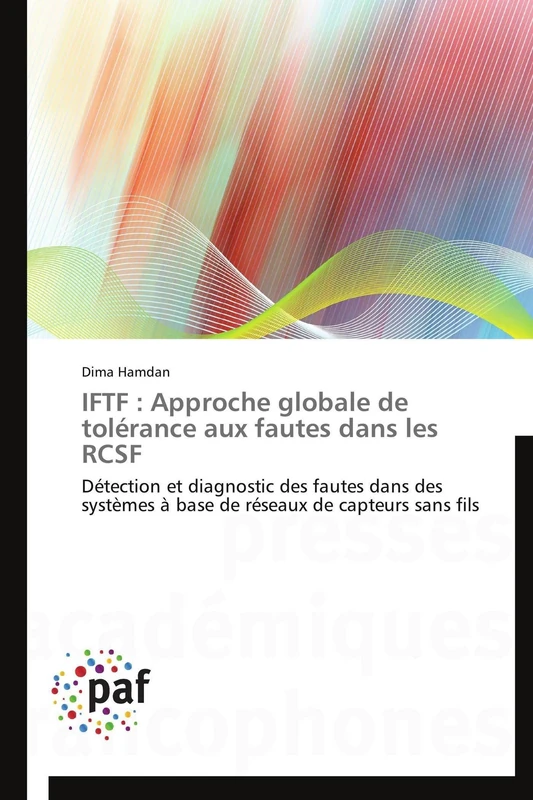 IFTF : Approche globale de tolérance aux fautes dans les RCSF: Détection et diagnostic des fautes dans des systèmes à base de réseaux de capteurs sans fils (Omn.Pres.Franc.)