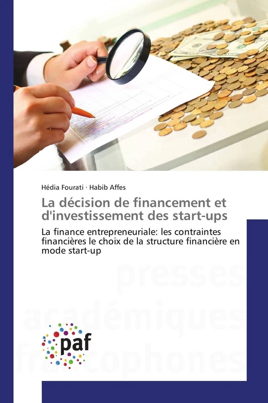 La Decision de Financement Et d'Investissement Des Start-Ups: La finance entrepreneuriale: les contraintes financières le choix de la structure financière en mode start-up (Omn.Pres.Franc.)