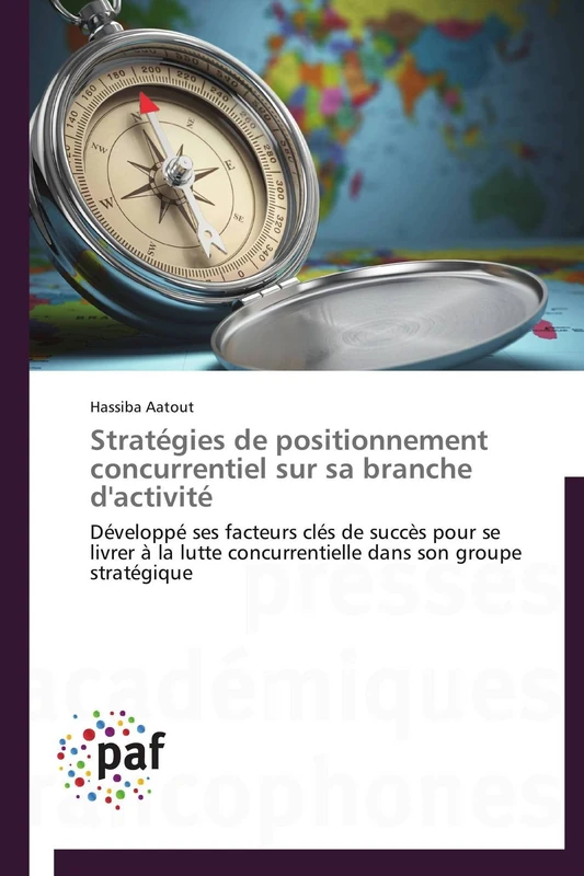 Stratégies de positionnement concurrentiel sur sa branche d'activité: Développé ses facteurs clés de succès pour se livrer à la lutte concurrentielle dans son groupe stratégique (Omn.Pres.Franc.)