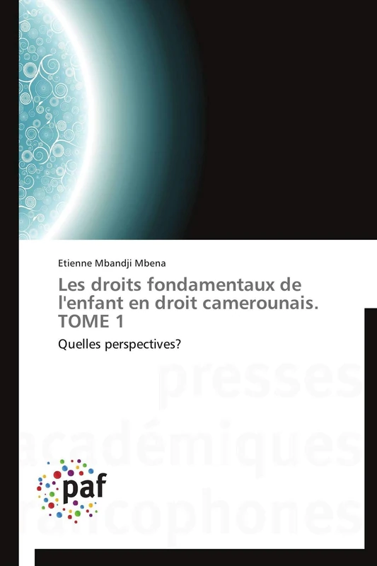 Les droits fondamentaux de l'enfant en droit camerounais. TOME 1: Quelles perspectives?