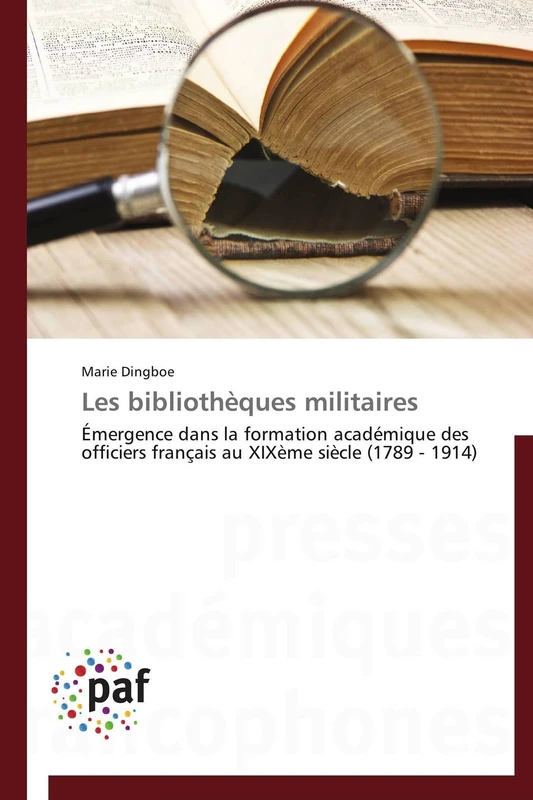 Les bibliothèques militaires: Émergence dans la formation académique des officiers français au XIXème siècle (1789 - 1914) (Omn.Pres.Franc.)